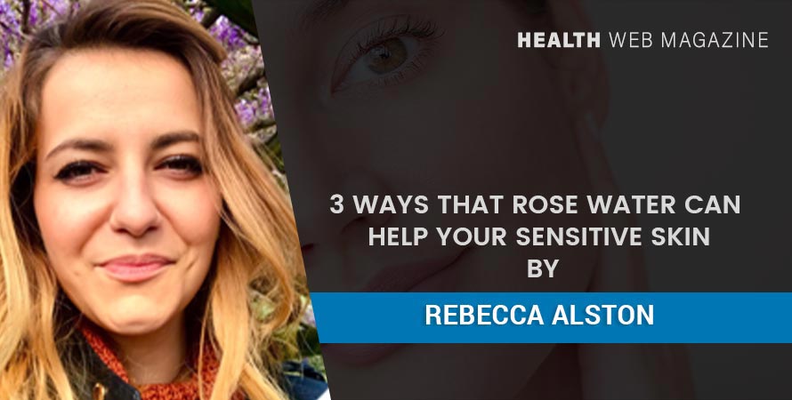 What Are The Benefits Of Rose Water For Sensitive Skin?