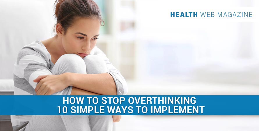 What Is Overthinking & Why You Need To Stop It?